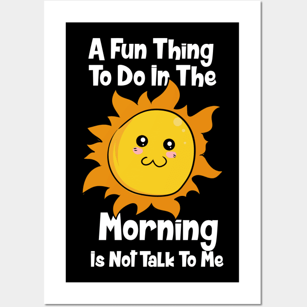 A Fun Thing To Do In The Morning Is Not Talk To Me Wall Art by maxdax